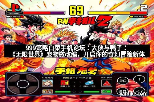 999策略白菜手机论坛：大侠与鸭子：《无限世界》宠物微改编，开启你的奇幻冒险新体验